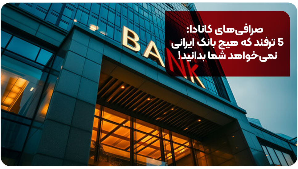 صرافی‌های کانادا: ۵ ترفند که هیچ بانک ایرانی نمی‌خواهد شما بدانید